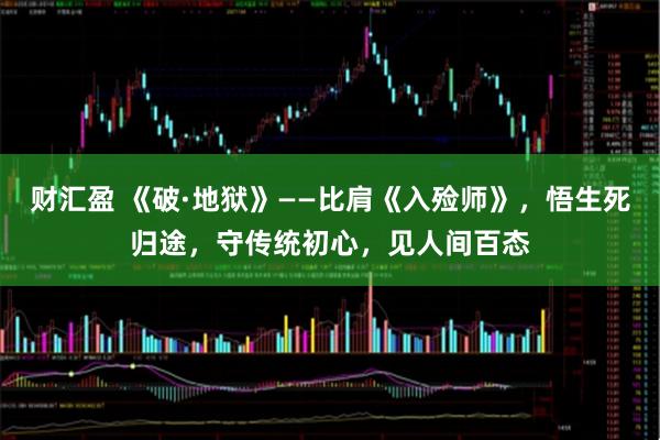 财汇盈 《破·地狱》——比肩《入殓师》，悟生死归途，守传统初心，见人间百态